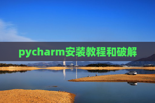 pycharm安装教程和破解 pycharm安装教程和破解